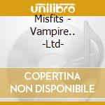Misfits - Vampire.. -Ltd- cd