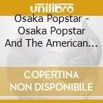 Osaka Popstar - Osaka Popstar And The American Legends Of Punk cd