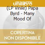 (LP Vinile) Papa Byrd - Many Mood Of lp vinile di Papa Byrd