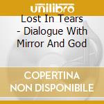 Lost In Tears - Dialogue With Mirror And God cd musicale di Lost In Tears