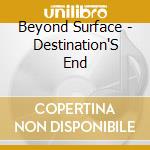 Beyond Surface - Destination'S End cd