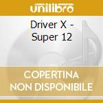 Driver X - Super 12 cd