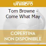 Tom Browne - Come What May cd musicale