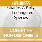 Charles A Kelly - Endangered Species cd musicale