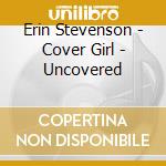 Erin Stevenson - Cover Girl - Uncovered cd musicale