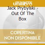 Jack Prybylski - Out Of The Box cd musicale di Jack Prybylski
