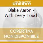 Blake Aaron - With Every Touch cd musicale di Blake Aaron
