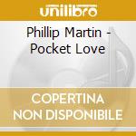 Phillip Martin - Pocket Love cd musicale di Phillip Martin