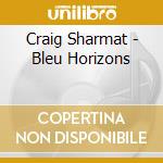 Craig Sharmat - Bleu Horizons cd musicale di Craig Sharmat