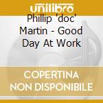 Phillip 'doc' Martin - Good Day At Work