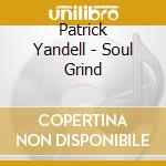 Patrick Yandell - Soul Grind cd musicale di Patrick Yandell