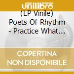(LP Vinile) Poets Of Rhythm - Practice What You Preach lp vinile di POETS OF RHYTHM