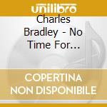 Charles Bradley - No Time For Dreaming cd musicale di Charles Bradley