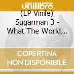 (LP Vinile) Sugarman 3 - What The World Needs Now lp vinile di Sugarman 3
