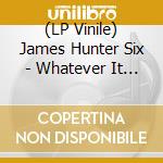 (LP Vinile) James Hunter Six - Whatever It Takes lp vinile di Hunter, James Six