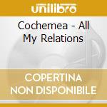 Cochemea - All My Relations cd
