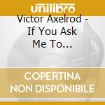 Victor Axelrod - If You Ask Me To... cd musicale