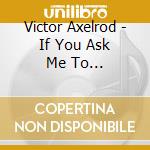 Victor Axelrod - If You Ask Me To... cd