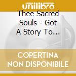 Thee Sacred Souls - Got A Story To Tell cd