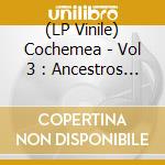 (LP Vinile) Cochemea - Vol 3 : Ancestros Futuros vinile