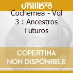 Cochemea - Vol 3 : Ancestros Futuros cd