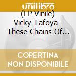 (LP Vinile) Vicky Tafoya - These Chains Of Love B/W What A Cruel Way To Be vinile