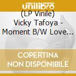 (LP Vinile) Vicky Tafoya - Moment B/W Love Dont Treat vinile