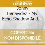 Jonny Benavidez - My Echo Shadow And Me cd