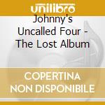 Johnny's Uncalled Four - The Lost Album cd musicale