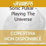 Sonic Pulsar - Playing The Universe cd
