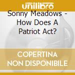 Sonny Meadows - How Does A Patriot Act?