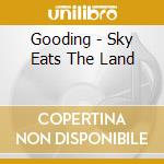 Gooding - Sky Eats The Land cd musicale di Gooding