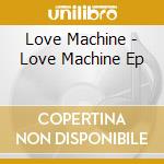 Love Machine - Love Machine Ep cd