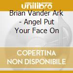 Brian Vander Ark - Angel Put Your Face On cd