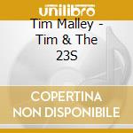 Tim Malley - Tim & The 23S cd musicale di Tim Malley