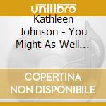 Kathleen Johnson - You Might As Well Live cd