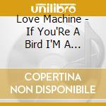 Love Machine - If You'Re A Bird I'M A Bird cd