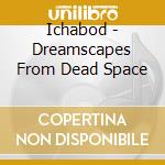 Ichabod - Dreamscapes From Dead Space cd