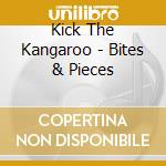 Kick The Kangaroo - Bites & Pieces cd