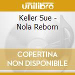 Keller Sue - Nola Reborn cd musicale di Keller Sue