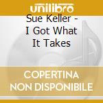 Sue Keller - I Got What It Takes cd