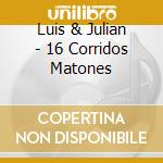 Luis & Julian - 16 Corridos Matones cd