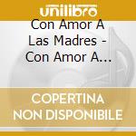 Con Amor A Las Madres - Con Amor A Las Madres cd