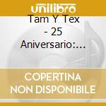 Tam Y Tex - 25 Aniversario: En Vivo cd