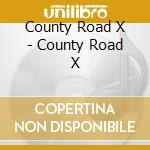 County Road X - County Road X cd musicale di County Road X