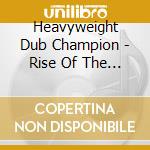 Heavyweight Dub Champion - Rise Of The Champion Nation cd musicale di HEAVYWEIGHT DUB CHAM