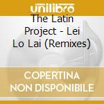 The Latin Project - Lei Lo Lai (Remixes) cd