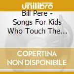 Bill Pere - Songs For Kids Who Touch The Stars cd