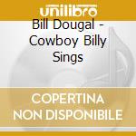 Bill Dougal - Cowboy Billy Sings cd