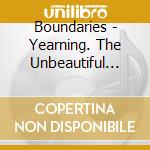Boundaries - Yearning. The Unbeautiful After cd